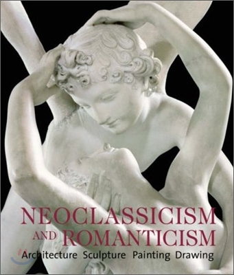 Neoclassicism and Romanticism : Architecture, Sculpture, Painting, Drawing