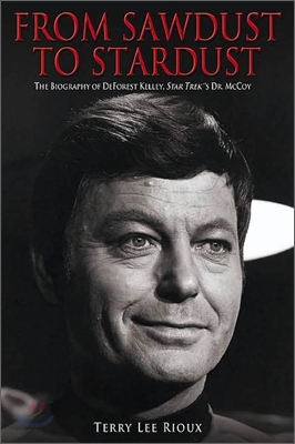 From Sawdust to Stardust: The Biography of DeForest Kelley, Star Trek&#39;s Dr. McCoy