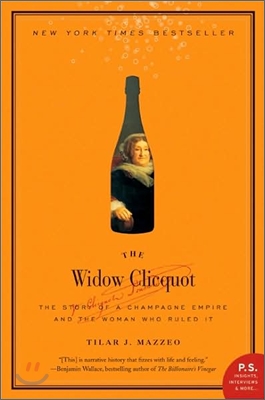 The Widow Clicquot: The Story of a Champagne Empire and the Woman Who Ruled It