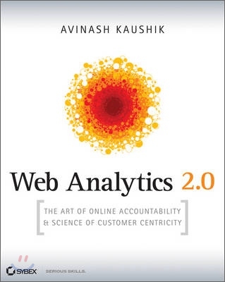 Web Analytics 2.0: The Art of Online Accountability and Science of Customer Centricity [With CDROM]