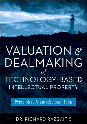 Valuation and Dealmaking of Technology-Based Intellectual Property: Principles, Methods and Tools