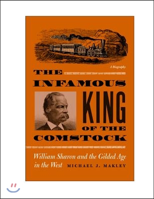 The Infamous King of the Comstock: William Sharon and the Gilded Age in the West