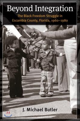 Beyond Integration: The Black Freedom Struggle in Escambia County, Florida, 1960-1980