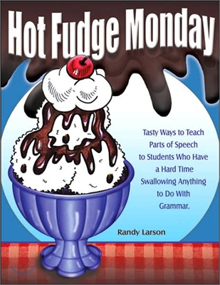 Hot Fudge Monday: Tasty Ways to Teach Parts of Speech to Students Who Have a Hard Time Swallowing Anything to Do with Grammar (Grades 7-