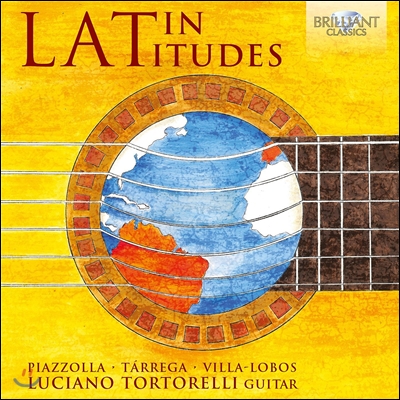 Luciano Tortorelli 라틴 아메리카 기타 음악 - 피아졸라 / 타레가 / 빌라-로보스 (Latin Latitudes - Latin-American Guitar Music: Piazzolla / Tarrega / Villa-Lobos) 루치아노 토르토렐리