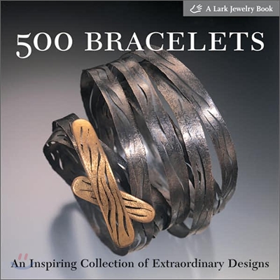 500 Bracelets: An Inspiring Collection of Extraordinary Designs