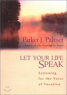 Let Your Life Speak: Listening for the Voice of Vocation