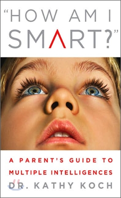 How Am I Smart?: A Parent&#39;s Guide to Multiple Intelligences