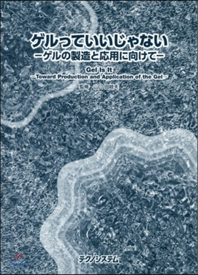 ゲルっていいじゃない－ゲルの製造と應用に