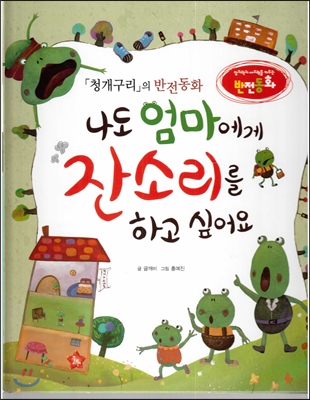 창의력과 사고력을 키우는 반전동화 : 「청개구리」의 반전동화 나도 엄마에게 잔소리를 하고 싶어요 