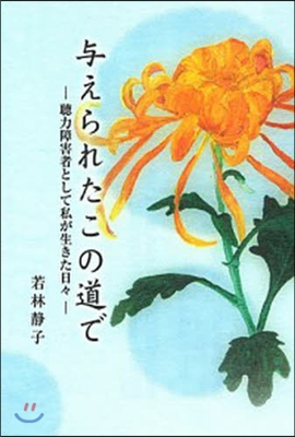 輿えられたこの道で 聽覺障害者として私が