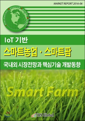 IoT 기반 스마트농업.스마트팜 국내외 시장전망과 핵심기술 개발동향