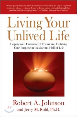 Living Your Unlived Life: Coping with Unrealized Dreams and Fulfilling Your Purpose in the Second Half of Life