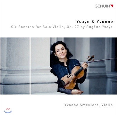 Yvonne Smeulers 이자이: 6개의 무반주 바이올린 소나타 Op. 27 (Ysaye &amp; Yvonne - Eugene Ysaye: Six Sonatas for Solo Violin Op.27) 이본 스멀러스