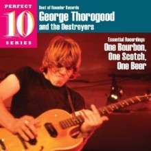 George Thorogood - One Bourbon, One Scotch, One Bee (Best Of Rounder Records, Perfect 10 Series)