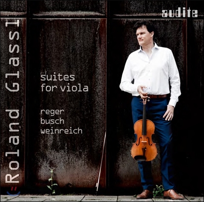 Roland Glassl 막스 레거 / 아돌프 부슈 / 유스투스 바인라이히: 무반주 비올라 모음곡 - 롤란드 그라슬 (Max Reger / Adolf Busch / Justus Weinreich: Suite for Viola Solo)
