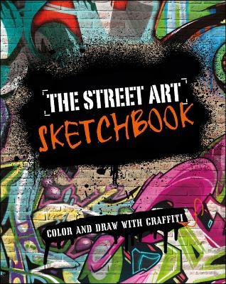 The Street Art Sketchbook: Color and Draw with Graffiti