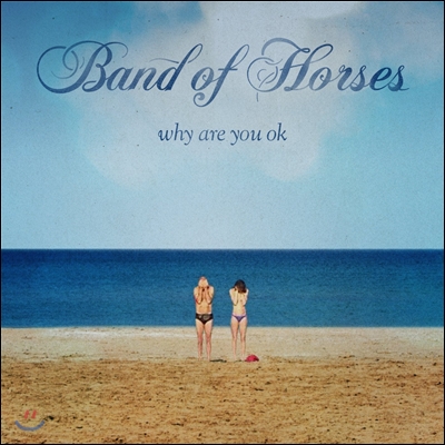 Band Of Horses (밴드 오브 호시즈) - Why Are You OK