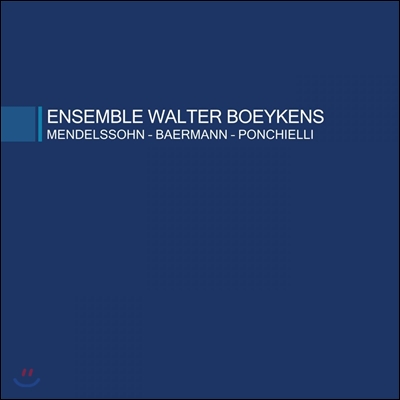 Walter Boeykens Ensemble 멘델스존 / 바에르만 / 폰키엘리: 실내악 작품집 (Mendelssohn / Baermann / Ponchielli) 발터 뵈이켄스 앙상블