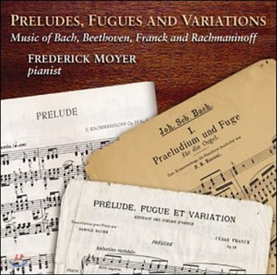 Frederick Moyer 바흐 / 베토벤 / 프랑크 / 라흐마니노프: 전주곡, 푸가 그리고 변주곡 (J.S. Bach / Beethoven / Franck / Rachmaninov: Preludes, Fugues, And Variations) 프레데릭 모이어