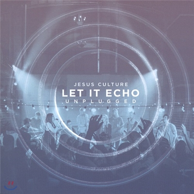 Jesus Culture (지저스 컬처) - Let It Echo: Unplugged (렛 잇 에코 - 언플러그드 버전)