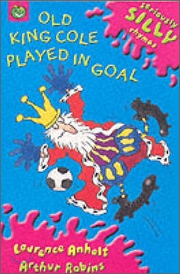 Seriously Silly Rhymes: Old King Cole Played In Goal (Paperback)