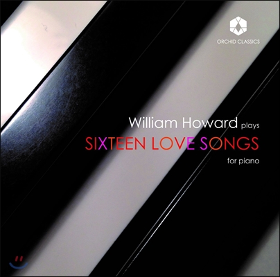 William Howard 피아노로 연주하는 열여섯 곡의 사랑 노래 - 윌리엄 하워드 (Sixteen Love Songs for Piano)