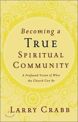 Becoming a True Spiritual Community: A Profound Vision of What the Church Can Be