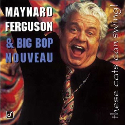 Maynard Ferguson & Big Bop Nouveau - These Cats Can Swing!