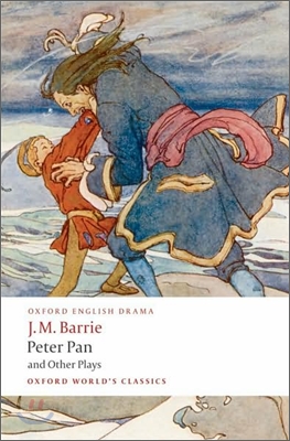 Peter Pan and Other Plays: The Admirable Crichton/Peter Pan/When Wendy Grew Up/What Every Woman Knows/Mary Rose