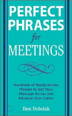 Perfect Phrases for Meetings: Hundreds of Ready-To-Use Phrases to Get Your Message Across and Advance Your Career