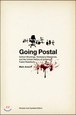 Going Postal: School Shootings, Workplace Massacres, and the Untold History of America&#39;s Failed Rebellions