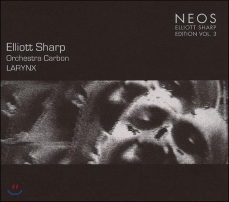 Elliott Sharp (엘리엇 샤프) - Edition Vol.3: Orchestra Carbon - Larynx (에디션 3집: 오케스트라 카본)