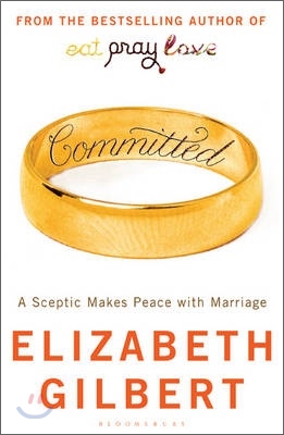 Committed : A Skeptic Makes Peace with Marriage