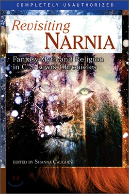 Revisiting Narnia: Fantasy, Myth And Religion in C. S. Lewis' Chronicles