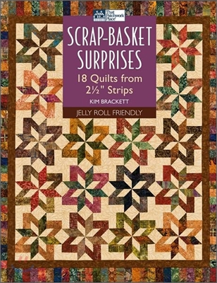 Scrap-Basket Surprises: 18 Quilts from 2 1/2&quot; Strips