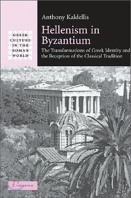 Hellenism in Byzantium: The Transformations of Greek Identity and the Reception of the Classical Tradition