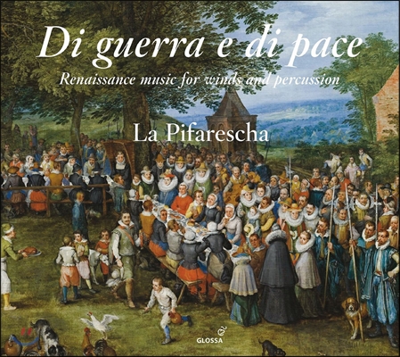 La Pifarescha 전쟁과 평화 - 관악과 타악기를 위한 르네상스 음악 (Di Guerra e di Pace - Renaissance Music for Winds & Percussion) 라 피파레스카