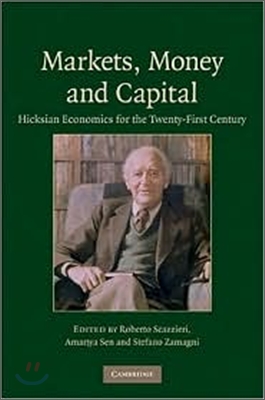 Markets, Money and Capital: Hicksian Economics for the Twenty First Century