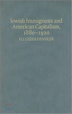 Jewish Immigrants and American Capitalism, 1880-1920: From Caste to Class