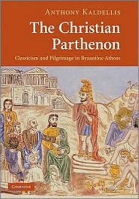 The Christian Parthenon: Classicism and Pilgrimage in Byzantine Athens