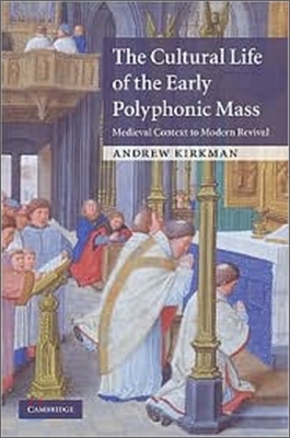 The Cultural Life of the Early Polyphonic Mass: Medieval Context to Modern Revival