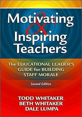 Motivating &amp; Inspiring Teachers: The Educational Leader&#39;s Guide for Building Staff Morale