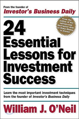 24 Essential Lessons for Investment Success: Learn the Most Important Investment Techniques from the Founder of Investor's Business Daily