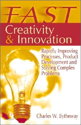 Fast Creativity &amp; Innovation: Rapidly Improving Processes, Product Development and Solving Complex Problems