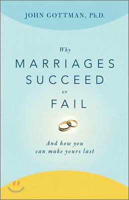 Why Marriages Succeed or Fail: And How You Can Make Yours Last