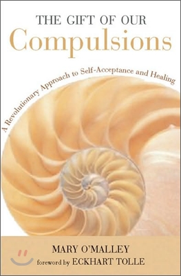 The Gift of Our Compulsions: A Revolutionary Approach to Self-Acceptance and Healing