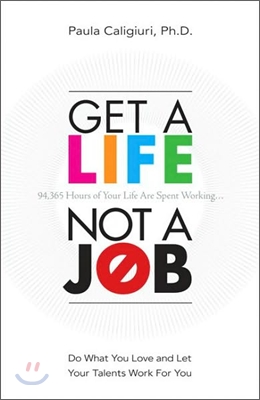 Get a Life, Not a Job: Do What You Love and Let Your Talents Work for You