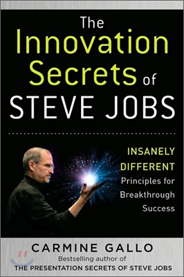 The Innovation Secrets of Steve Jobs: Insanely Different Principles for Breakthrough Success