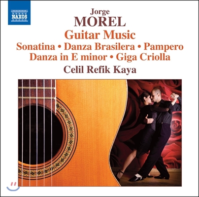 Celil Refik Kaya 호르헤 모렐: 기타 작품집 - 소나티나, 브라질 춤곡 외 (Jorge Morel: Guitar Music - Sonatina, Danza Brasilera, Pampero, Giga Criolla) 세릴 레픽-카야